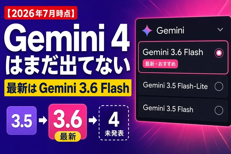 「Gemini 4」はまだ出てないよ【2026年8月時点】最新は 3.7 Flash