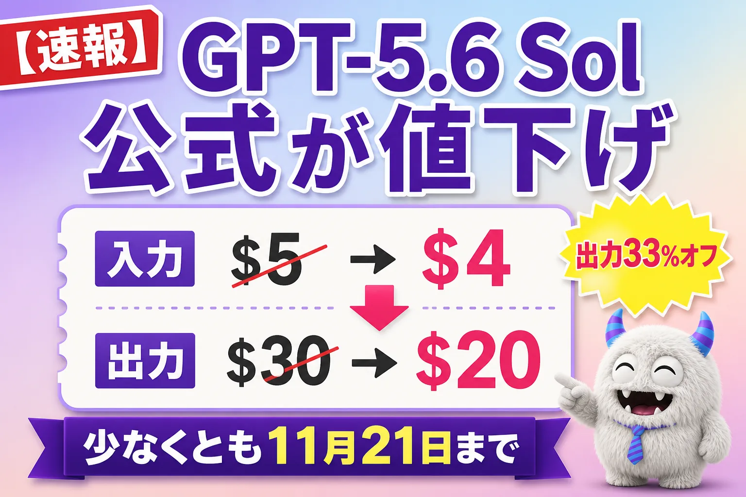 GPT-5.6 Sol が公式値下げ！出力3割安の $4／$20 は少なくとも11月21日まで